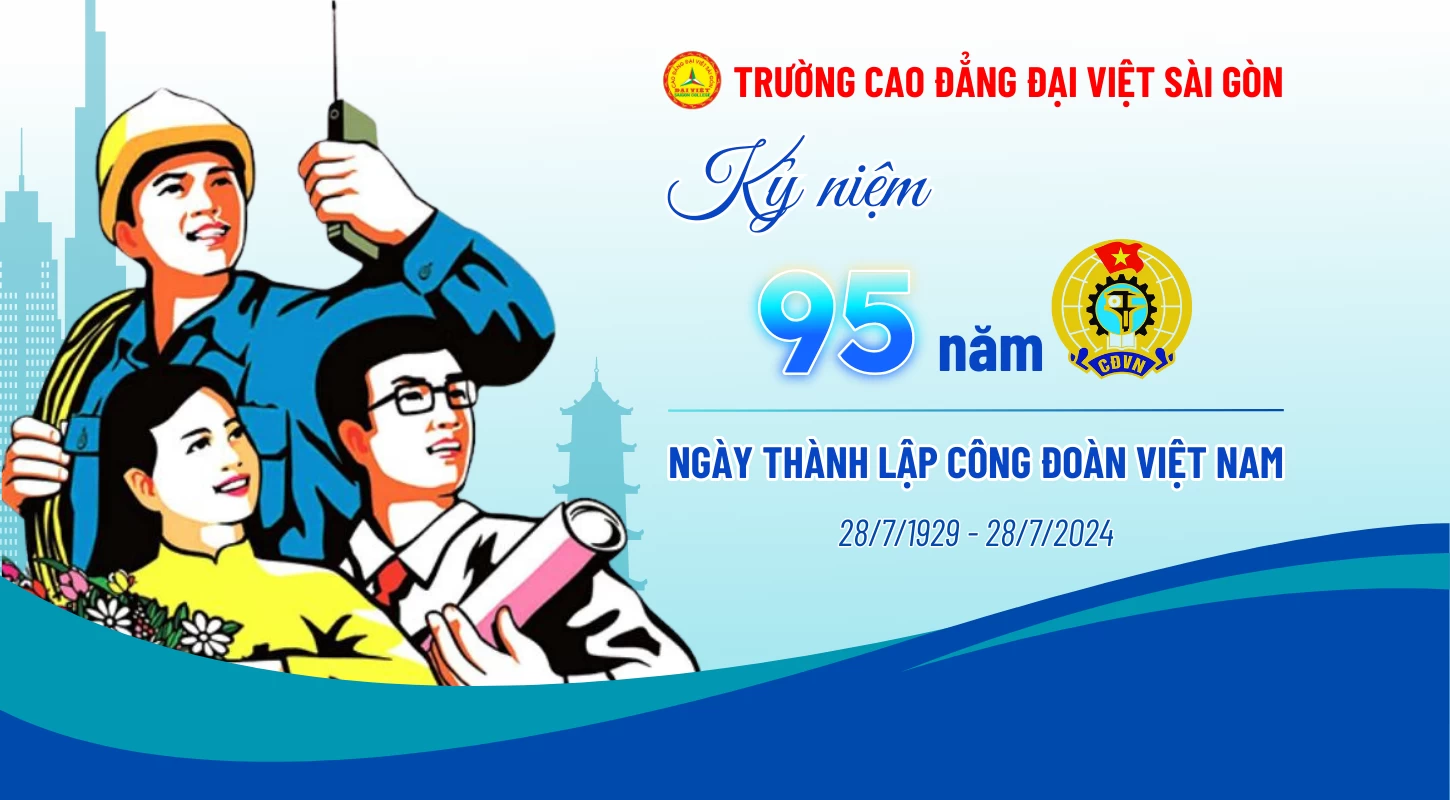 Kỷ Niệm 95 Năm Ngày Thành Lập Công Đoàn Việt Nam (28/7/1929 - 28/7/2024) | Trường Cao Đẳng Đại Việt Sài Gòn