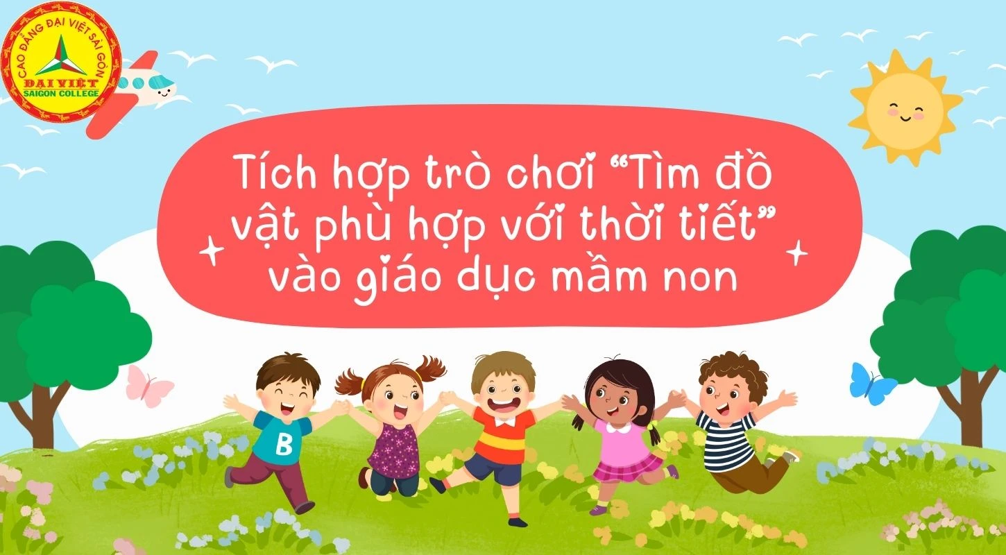 Phát Triển Ngôn Ngữ Cho Trẻ Qua Trò Chơi “Tìm Đồ Vật Phù Hợp Với Thời Tiết” | Trường Cao Đẳng Đại Việt Sài Gòn