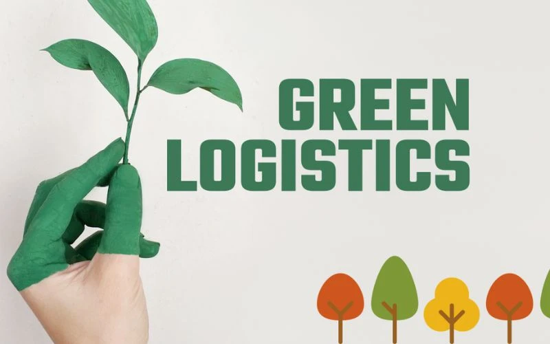 Logistics xanh – Xu hướng phát triển bền vững trong chuỗi cung ứng toàn cầu